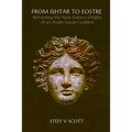 From Ishtar to Eostre: Reframing the Near Eastern Origins of an Anglo Saxon Goddess - Paperback