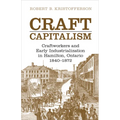 Craft Capitalism: Craftsworkers and Early Industrialization in Hamilton, Ontario - Paperback