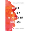 Single but in a Relationship with God: Embrace the Single Season without Settling for Less than God's Best - Paperback