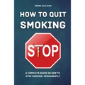 How to Quit Smoking: A Complete Guide on How to Stop Smoking, Permanently - Paperback