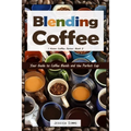 Blending Coffee: Your Guide to Coffee Blends and the Perfect Cup - Paperback