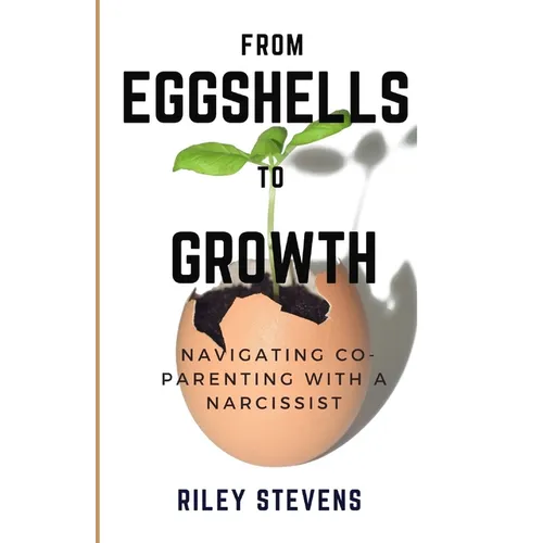 From Eggshells To Growth: A guide to balanced Co-Parenting with a Narcissist - Paperback