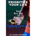 Prioritize Your Life: Make More Time for Achieving Your Goals and Enjoying Your Life - Paperback