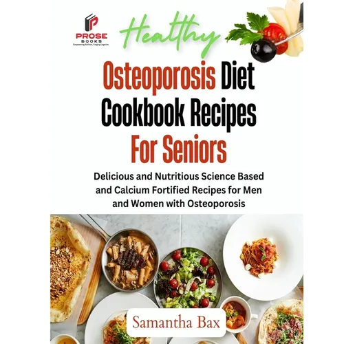 Osteoporosis Diet Cookbook Recipes For Seniors: Delicious and Nutritious Science Based and Calcium Fortified Recipes for Men and Women with Osteoporos - Paperback