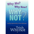 Why Me? Why Now? Why Not?: Finding Opportunity In Your Obstacles - Paperback