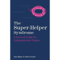 The Super-Helper Syndrome: A Survival Guide for Compassionate People - Hardcover