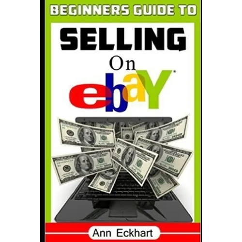 Beginner's Guide To Selling On Ebay: (Sixth Edition - Updated for 2020) - Paperback