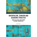 Orientalism, Zionism and Academic Practice: Middle East and Islam Studies in Israeli Universities - Paperback