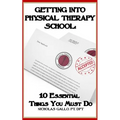 Getting Into Physical Therapy School: 10 Essential Things You Must Do - Paperback