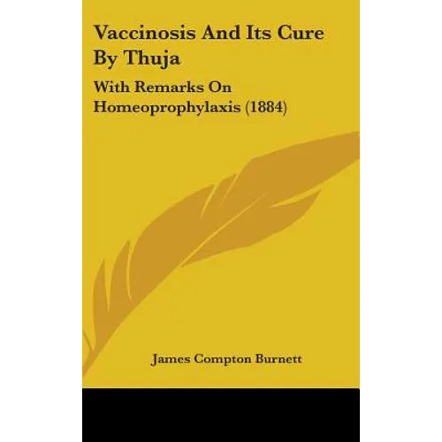 Vaccinosis And Its Cure By Thuja: With Remarks On Homeoprophylaxis (1884) - Hardcover