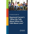 A Study Guide for Raymond Carver's "What We Talk About When We Talk About Love" - Paperback