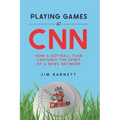 Playing Games at CNN: How a Softball Team Captured the Spirit of a News Network - Paperback
