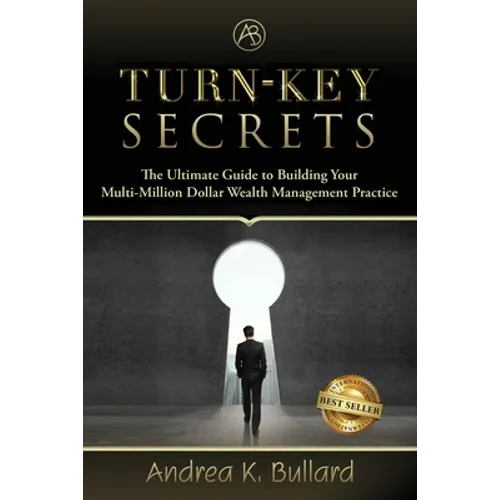 Turn-Key Secrets: The Ultimate Guide to Building Your Multi-Million Dollar Wealth Management Practice - Paperback
