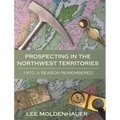 Prospecting in the Northwest Territories: 1970, A Season Remembered - Hardcover