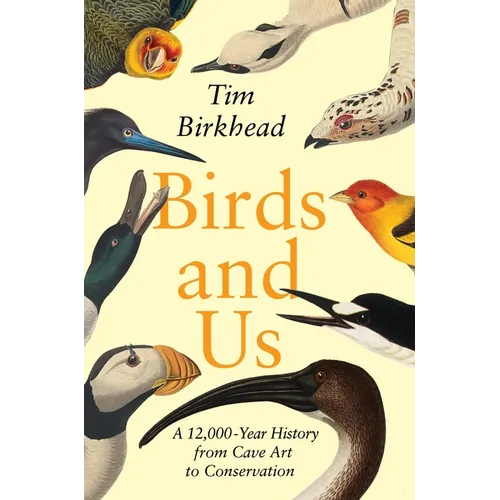 Birds and Us: A 12,000-Year History from Cave Art to Conservation - Hardcover