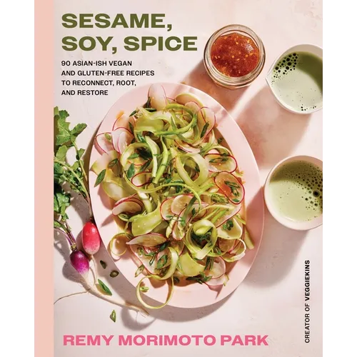Sesame, Soy, Spice: 90 Asian-Ish Vegan and Gluten-Free Recipes to Reconnect, Root, and Restore - Hardcover