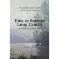 How to Survive Lung Cancer - A Practical 12-Step Plan - Paperback