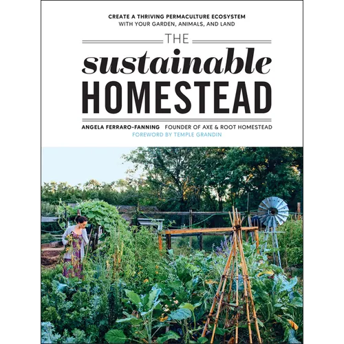The Sustainable Homestead: Create a Thriving Permaculture Ecosystem with Your Garden, Animals, and Land - Paperback