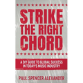 Strike The Right Chord: A DIY Guide to Global Success in Today's Music Industry - Paperback