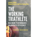 The Working Triathlete: Maximum Performance With Deliberate Efficiency: Includes 18-Week Olympic Distance and Half Iron Distance Training Plan - Paperback