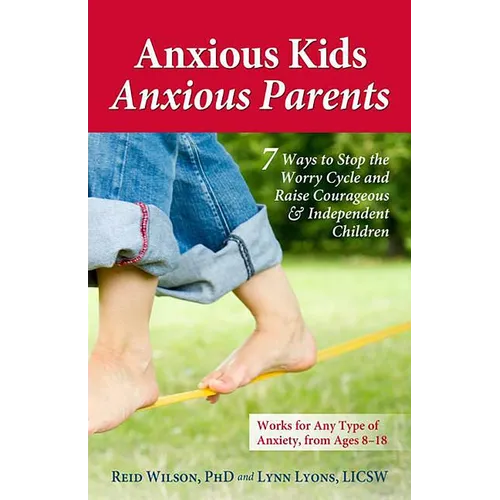Anxious Kids, Anxious Parents: 7 Ways to Stop the Worry Cycle and Raise Courageous & Independent Children - Paperback