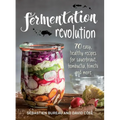 Fermentation Revolution: 70 Easy Recipes for Sauerkraut, Kombucha, Kimchi and More - Paperback