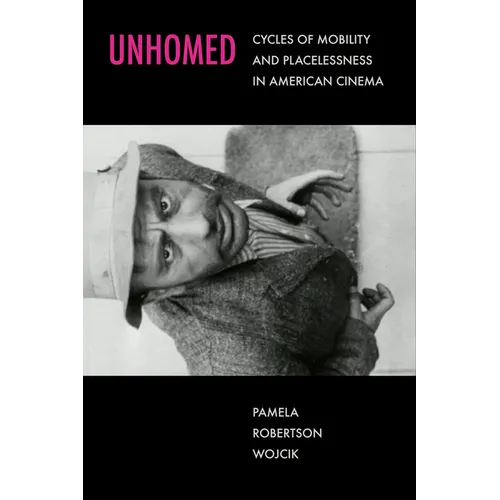 Unhomed: Cycles of Mobility and Placelessness in American Cinema - Hardcover