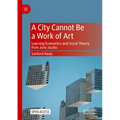 A City Cannot Be a Work of Art: Learning Economics and Social Theory from Jane Jacobs - Paperback