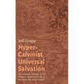 Hyper-Calvinist Universal Salvation: The Systematic Theology of the Unchosen Saved by the Lake of Consuming Fire at the Eschaton - Paperback