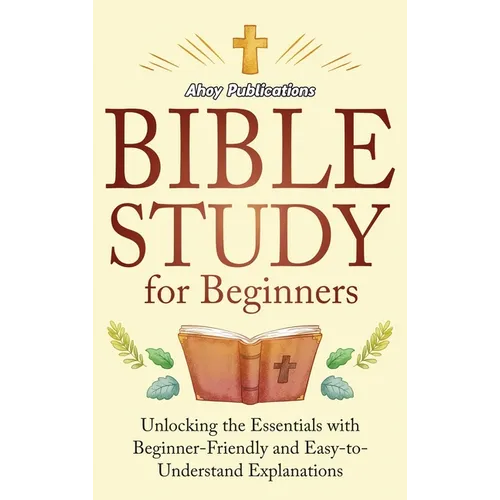 Bible Study for Beginners: Unlocking the Essentials with Beginner-Friendly and Easy-to-Understand Explanations - Hardcover