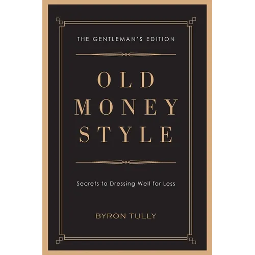 Old Money Style: Secrets to Dressing Well for Less (The Gentleman's Edition) - Paperback