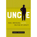 Uncle: Race, Nostalgia, and the Politics of Loyalty - Paperback