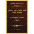The Servant's Guide And Family Manual: With New And Improved Receipts (1831) - Paperback