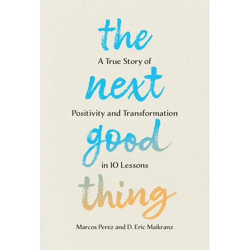 The Next Good Thing: A True Story of Positivity and Transformation in 10 Lessons - Hardcover