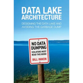 Data Lake Architecture: Designing the Data Lake and Avoiding the Garbage Dump - Paperback