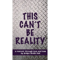 This Can't Be Reality: A memoir through love and loss by Jimilyn Smith Kell - Hardcover