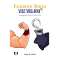 Handsome Heroes and Vile Villains: Men in Disney's Feature Animation - Paperback