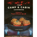 The Camp & Cabin Cookbook: 100 Recipes to Prepare Wherever You Go - Hardcover