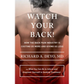 Watch Your Back!: How the Back Pain Industry Is Costing Us More and Giving Us Less--And What You Can Do to Inform and Empower Yourself in Seeking Trea - Hardcover