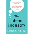 Ideas Industry: How Pessimists, Partisans, and Plutocrats Are Transforming the Marketplace of Ideas - Hardcover