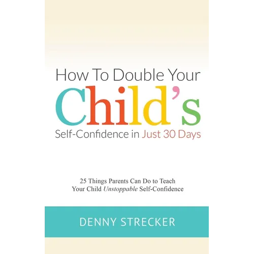 How to Double Your Child's Confidence in Just 30 Days - Paperback
