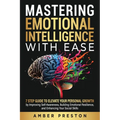 Mastering Emotional Intelligence with Ease: 7 Step Guide to Elevate Your Personal Growth by Improving Self-Awareness, Building Emotional Resilience, a - Paperback