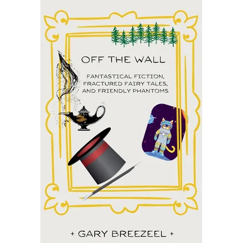 Off the Wall - Fantastical Fiction, Fractured Fairy Tales, and Friendly Phantoms - Paperback