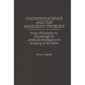 Cognitive Science and the Mind-Body Problem: From Philosophy to Psychology to Artificial Intelligence to Imaging of the Brain - Hardcover