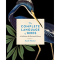 The Complete Language of Birds: A Definitive and Illustrated History - Hardcover