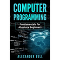 Computer Programming: Fundamentals for Absolute Beginners - Paperback