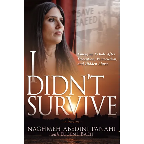 I Didn't Survive: Emerging Whole After Deception, Persecution, and Hidden Abuse - Paperback