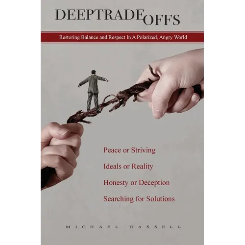 Deep Tradeoffs: Restoring Balance and Respect In A Polarized, Angry World - Paperback