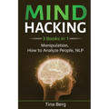 Mind Hacking: 3 Books in 1: Manipulation, How to Analyze People, NLP - Paperback