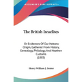 The British Israelites: Or Evidences Of Our Hebrew Origin, Gathered From History, Genealogy, Philology, And Heathen Customs (1885) - Paperback